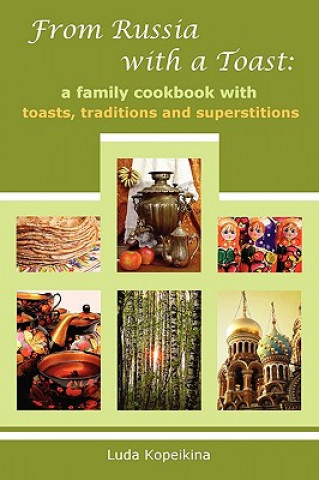 Könyv From Russia with a Toast: A Family Cookbook with Toasts, Traditions and Superstitions Luda Kopeikina