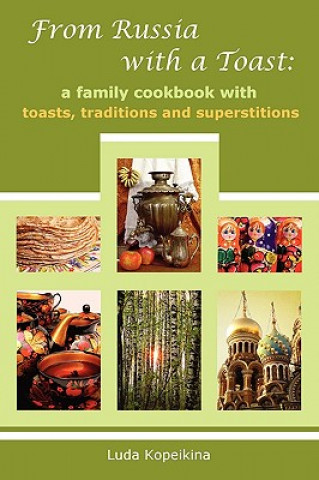 Kniha From Russia with a Toast: A Family Cookbook with Toasts, Traditions and Superstitions Luda Kopeikina