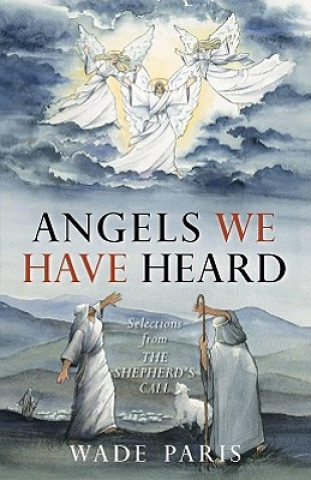 Kniha Angels We Have Heard: Selections from the Shepherd's Call Wade Paris