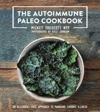 Kniha The Autoimmune Paleo Cookbook: An Allergen-Free Approach to Managing Chronic Illness Mickey Trescott