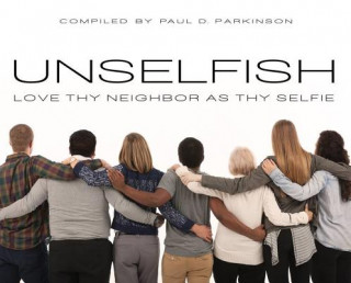 Libro Unselfish: Love Thy Neighbor as Thy Selfie Paul D. Parkinson