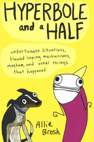Carte Hyperbole and a Half: Unfortunate Situations, Flawed Coping Mechanisms, Mayhem, and Other Things That Happened Allie Brosh