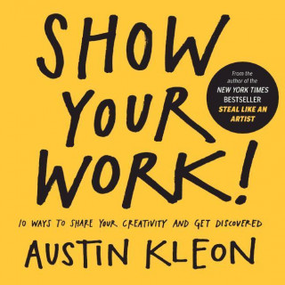 Könyv Show Your Work!: 10 Ways to Share Your Creativity and Get Discovered Austin Kleon