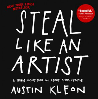Carte Steal Like an Artist: 10 Things Nobody Told You about Being Creative Austin Kleon