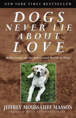 Książka Dogs Never Lie about Love: Reflections on the Emotional World of Dogs Jeffrey Moussaieff Masson