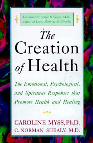 Libro The Creation of Health: The Emotional, Psychological, and Spiritual Responses That Promote Health and Healing Caroline Myss