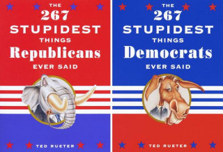 Carte 267 Stupidest Things Republicans Ever Said and The 267 Stupidest Things Democrats Ever Said Ted Rueter