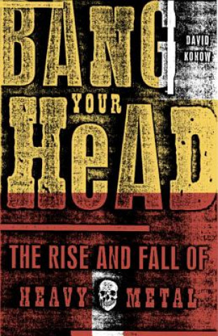 Könyv Bang Your Head: The Rise and Fall of Heavy Metal David Konow