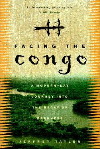Carte Facing the Congo: A Modern-Day Journey Into the Heart of Darkness Jeffrey Tayler