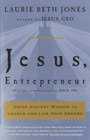 Könyv Jesus, Entrepreneur: Using Ancient Wisdom to Launch and Live Your Dreams Laurie Beth Jones