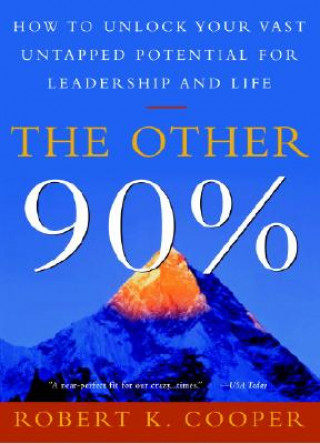 Kniha The Other 90%: How to Unlock Your Vast Untapped Potential for Leadership and Life Robert K. Cooper