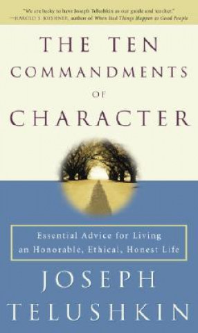 Carte The Ten Commandments of Character: Essential Advice for Living an Honorable, Ethical, Honest Life Joseph Telushkin