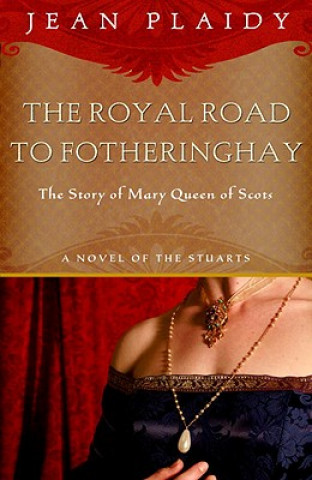 Carte Royal Road to Fotheringhay: The Story of Mary, Queen of Scots Jean Plaidy
