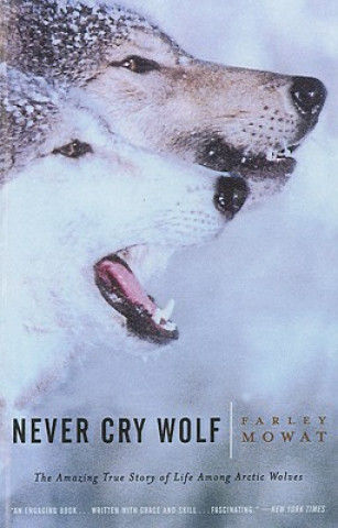 Carte Never Cry Wolf: The Amazing True Story of Life Among Arctic Wolves Farley Mowat