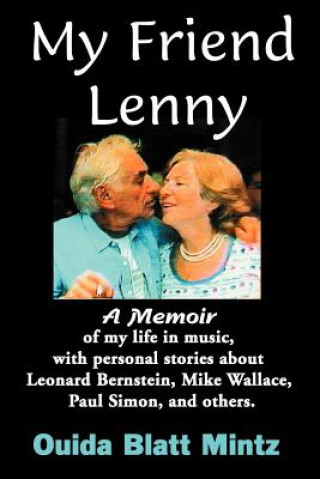 Carte My Friend Lenny: A Memoir of My Life in Music, with Personal Stories about Leonard Bernstein, Mike Wallace, Paul Simon, and Others Ouida Blatt Mintz