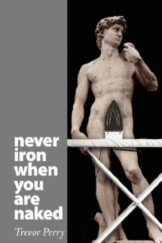 Książka Never Iron When You Are Naked Trevor Perry