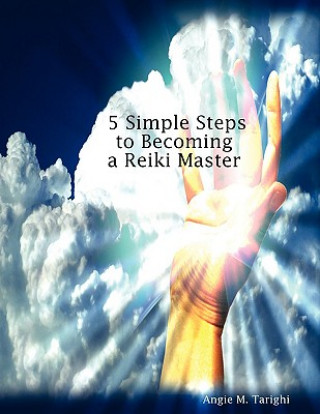 Carte 5 Simple Steps to Becoming a Reiki Master Angie M. Tarighi