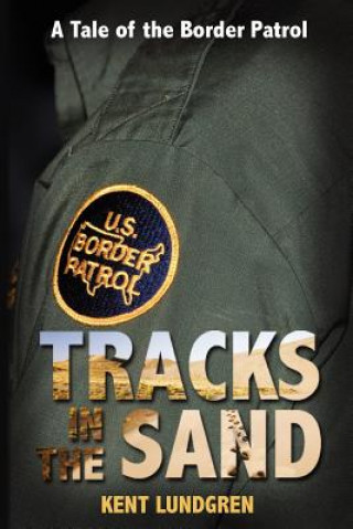 Carte Tracks in the Sand - A Tale of the Border Patrol Kent E. Lundgren