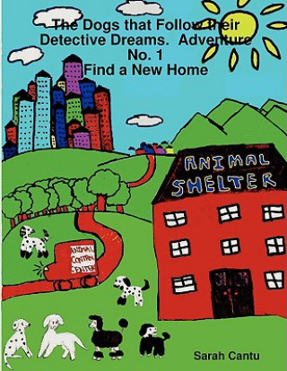 Книга Dogs That Follow Their Detective Dreams. Adventure No. 1: Find a New Home Sarah Cantu