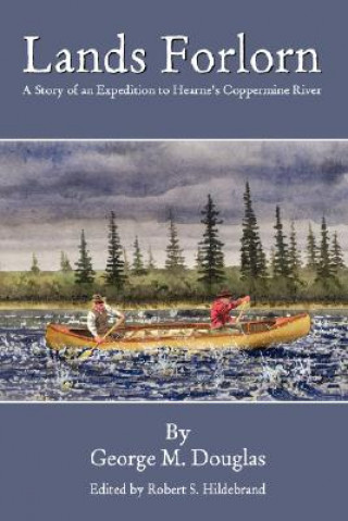 Könyv Lands Forlorn: A Story of an Expedition to Hearne's Coppermine River George Mellis Douglas