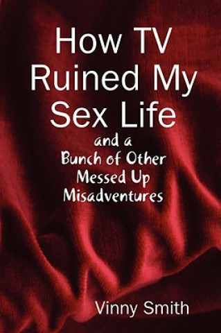 Carte How TV Ruined My Sex Life and a Bunch of Other Messed Up Misadventures Vinny Smith