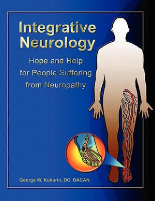 Книга Integrative Neurology: Hope & Help For People Suffering From Peripheral Neuropathy George Kukurin DC Dacan