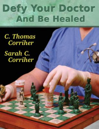 Βιβλίο Defy Your Doctor and Be Healed C. Thomas Corriher