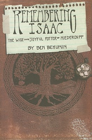 Könyv Remembering Isaac: The Wise and Joyful Potter of Niederbipp Ben Behunin