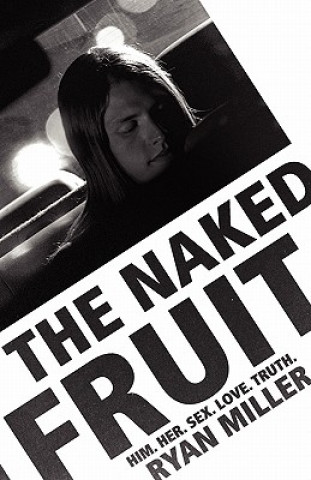 Carte The Naked Fruit: Him. Her. Sex. Love. Truth Ryan Sj Miller