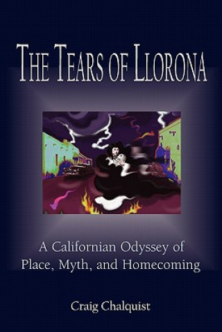 Könyv The Tears of Llorona: A Californian Odyssey of Place, Myth, and Homecoming Craig Chalquist