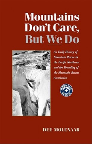 Kniha Mountains Don't Care But We Do: An Early History of Mountain Rescue in the Pacific Northwest and the Founding of the Mountain Rescue Association Dee Molenar