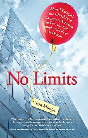 Kniha No Limits: How I Escaped the Clutches of Corporate America to Live the Self-Employed Life of My Dreams Sara Morgan