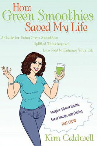 Knjiga How Green Smoothies Saved My Life Kim Caldwell