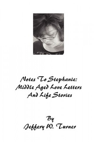 Libro Notes to Stephanie: Middle Aged Love Letters and Life Stories Jeffery W. Turner