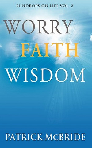 Könyv Worry Faith Wisdom [Sundrops on Life: Volume 2) Patrick McBride