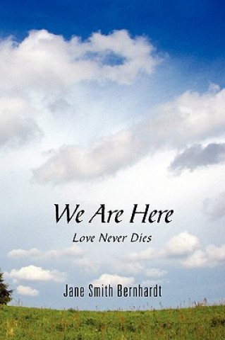 Kniha We Are Here: Love Never Dies Jane Smith Bernhardt