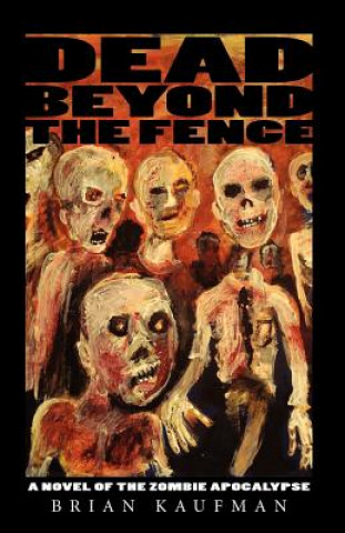 Knjiga Dead Beyond the Fence: A Novel of the Zombie Apocalypse Brian C. Kaufman