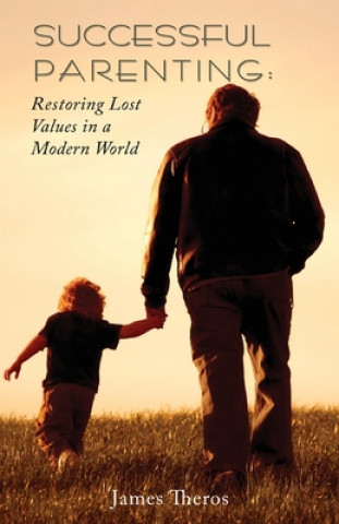 Knjiga Successful Parenting: Restoring Lost Values in a Modern World James Theros