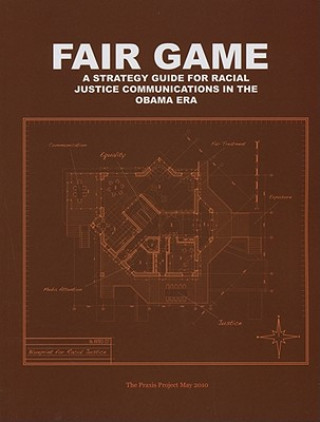 Kniha Fair Game: A Strategy Guide for Racial Justice Communications in the Obama Era Praxis Project