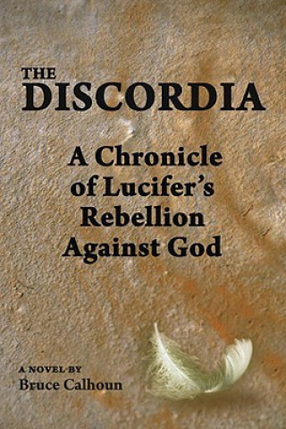 Book The Discordia: A Chronicle of Lucifer's Rebellion Against God Bruce Calhoun