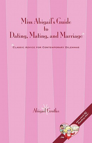 Carte Miss Abigail's Guide to Dating, Mating, and Marriage Abigail Marsch Grotke