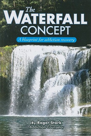 Kniha The Waterfall Concept: A Blueprint for Addiction Recovery Roger Stark