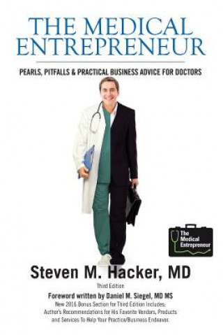 Carte The Medical Entrepreneur: Pearls, Pitfalls and Practical Business Advice for Doctors (Third Edition) Steven M. Hacker MD
