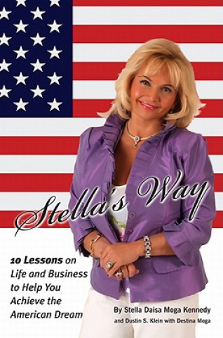 Carte Stella's Way: 10 Lessons on Life and Business to Help You Achieve the American Dream Stella Daisa Moga Kennedy