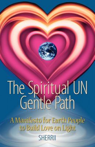 Kniha The Spiritual Un Gentle Path: A Manifesto for Earth People to Build Love on Light Amber Haque