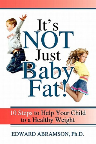 Kniha It's Not Just Baby Fat!: 10 Steps to Help Your Child to a Healthy Weight Edward Abramson