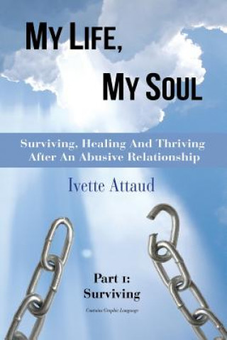 Книга My Life, My Soul: Surviving, Healing and Thriving After an Abusive Relationship, Part 1: Surviving Ivette Attaud