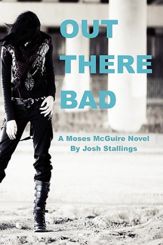 Kniha Out There Bad: (A Moses McGuire Novel) Josh Stallings