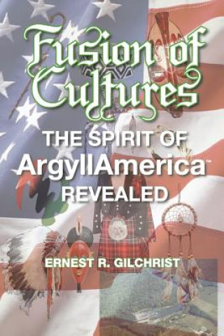 Книга Fusion of Cultures: The Spirit of Argyllamerica Revealed Ernest R. Gilchrist
