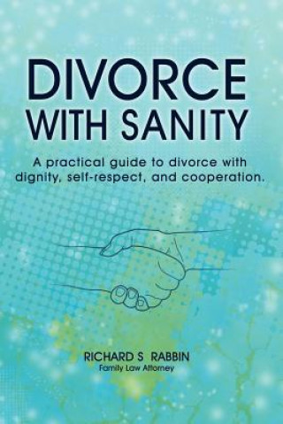 Książka Divorce with Sanity: A Practical Guide to Divorce with Dignity, Self-Respect, and Cooperation. Richard S. Rabbin